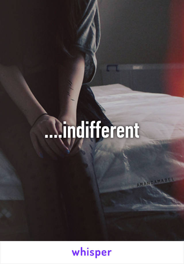 ....indifferent