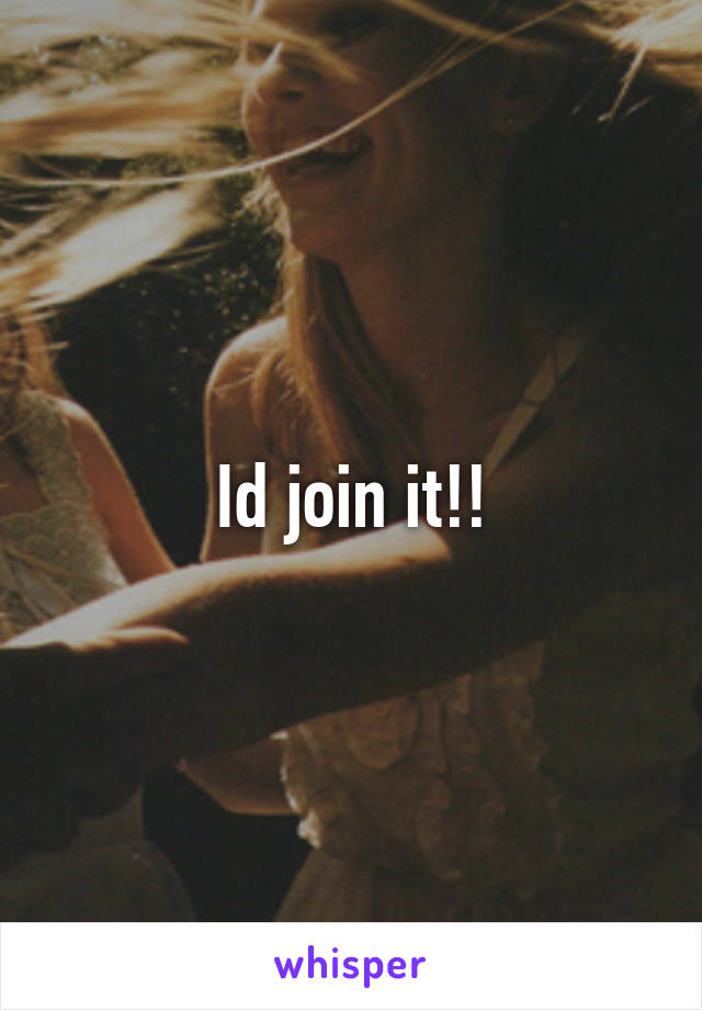 Id join it!!