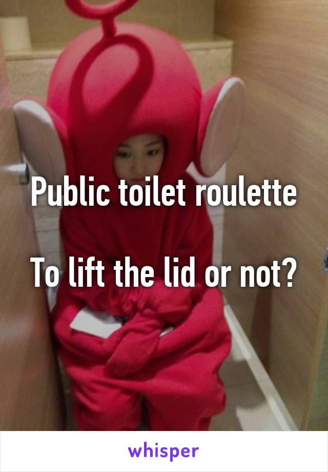 Public toilet roulette

To lift the lid or not?