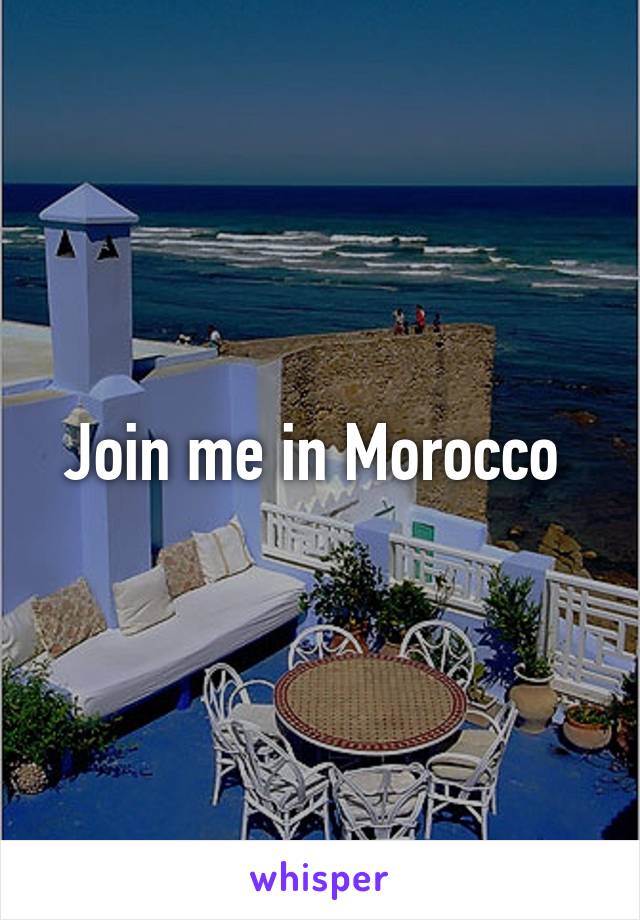 Join me in Morocco 