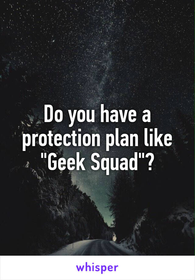 Do you have a protection plan like "Geek Squad"?