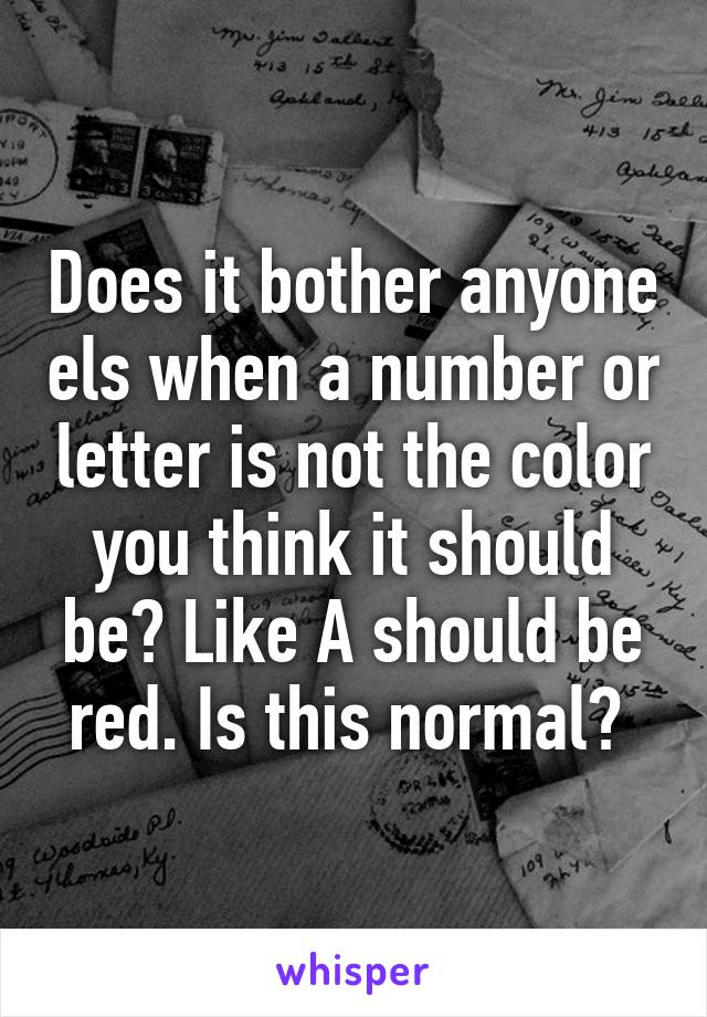 Does it bother anyone els when a number or letter is not the color you think it should be? Like A should be red. Is this normal? 