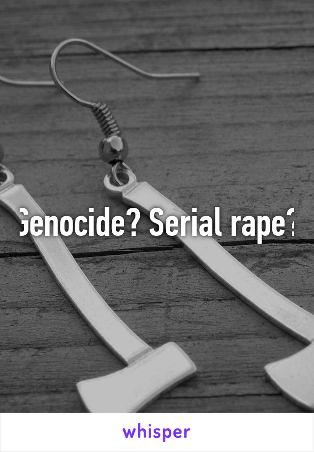 Genocide? Serial rape?