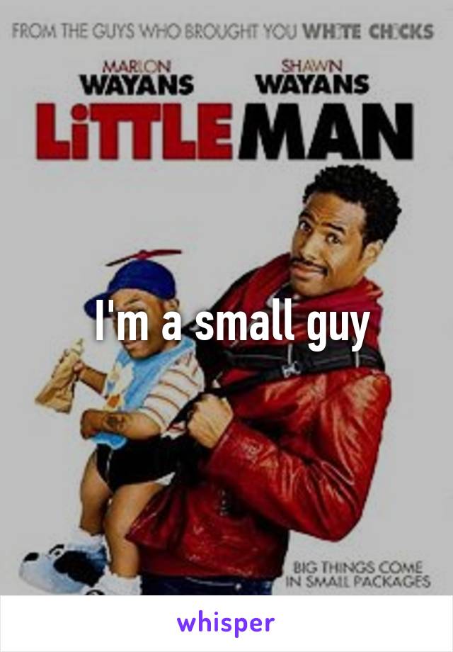  I'm a small guy