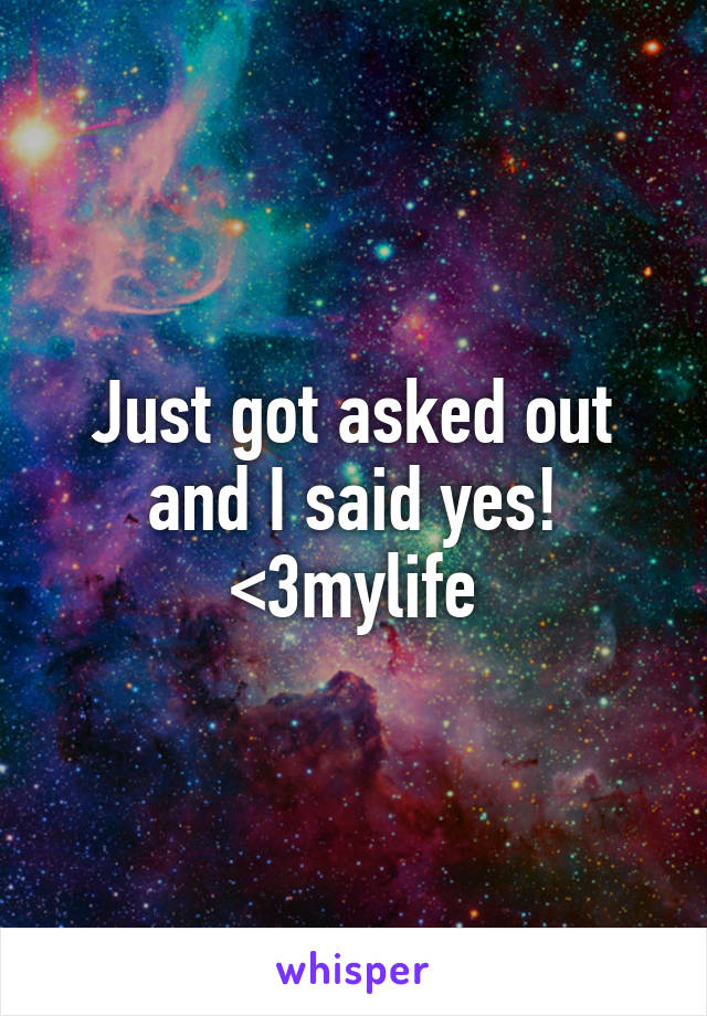 Just got asked out and I said yes! <3mylife