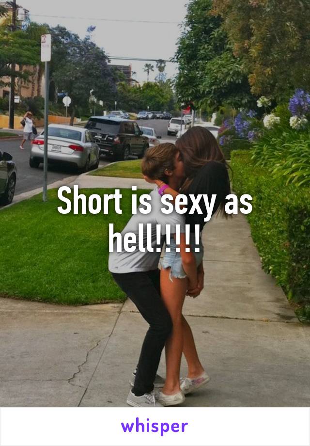 Short is sexy as hell!!!!!