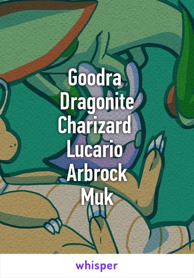 Goodra 
Dragonite
Charizard 
Lucario 
Arbrock
Muk