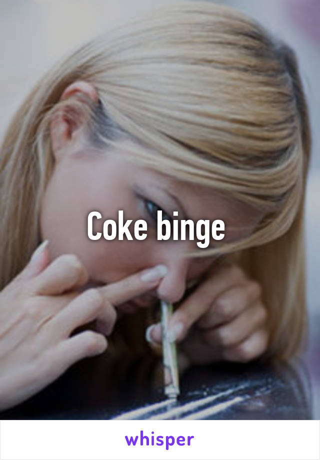 Coke binge 