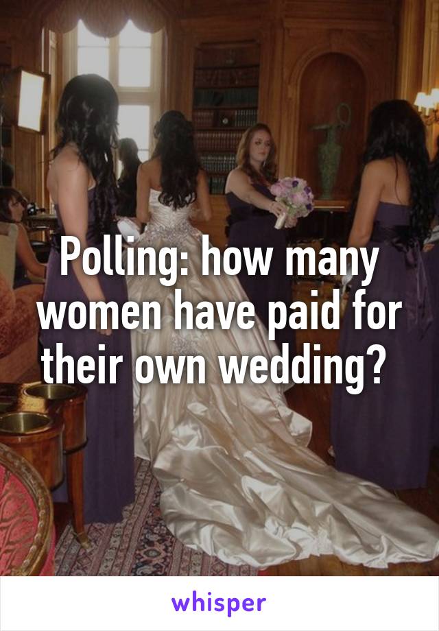 Polling: how many women have paid for their own wedding? 