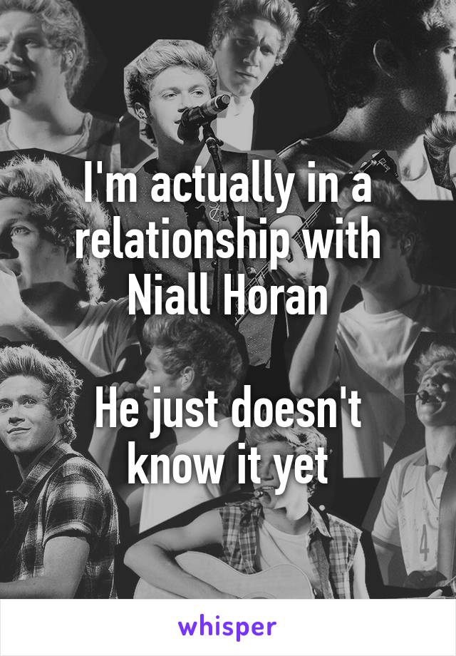 I'm actually in a relationship with Niall Horan

He just doesn't know it yet