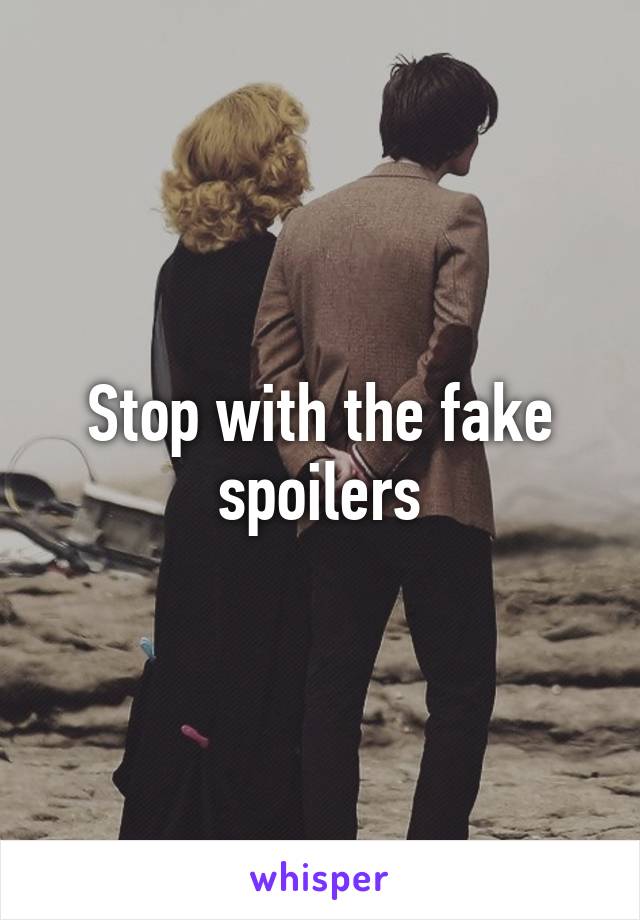 Stop with the fake spoilers