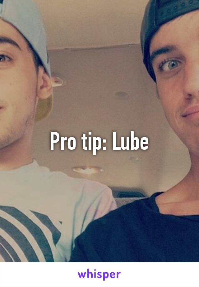 Pro tip: Lube