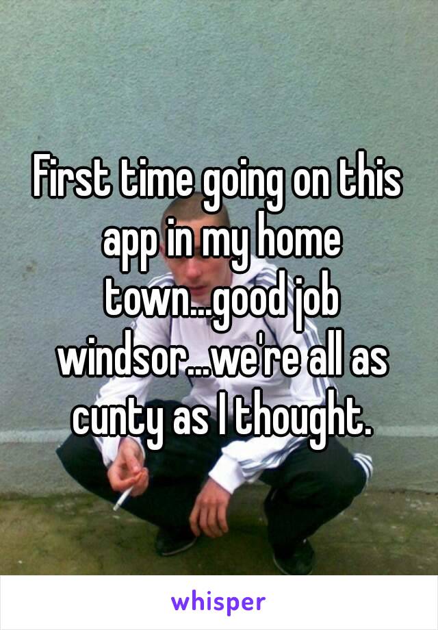 First time going on this app in my home town...good job windsor...we're all as cunty as I thought.