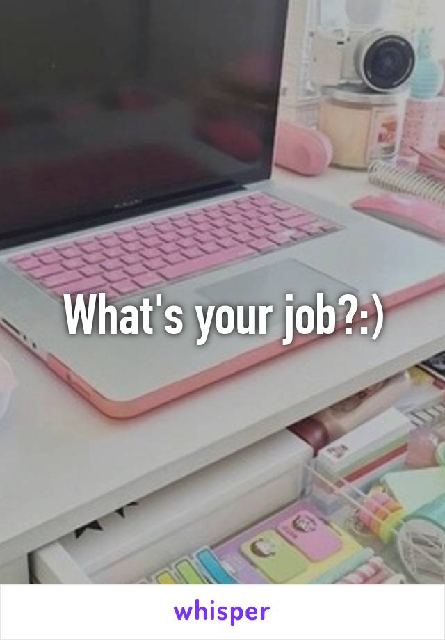 What's your job?:)