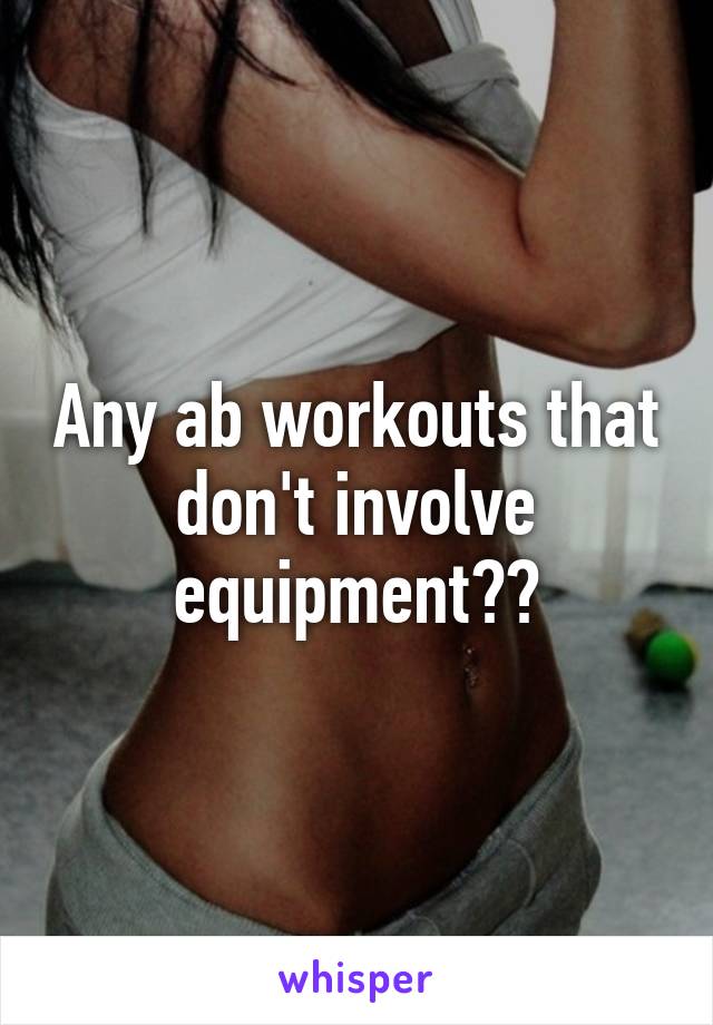 Any ab workouts that don't involve equipment??