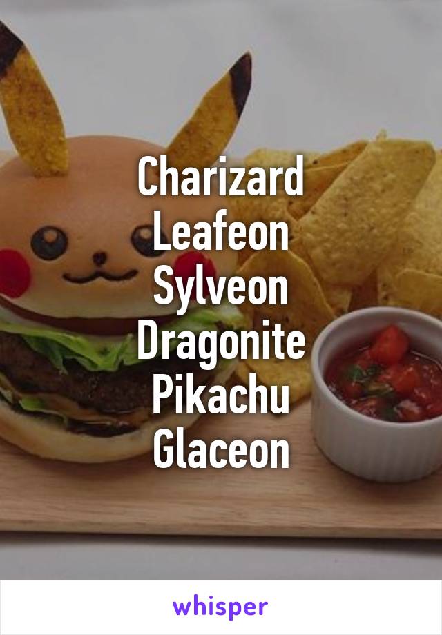 Charizard
Leafeon
Sylveon
Dragonite
Pikachu
Glaceon