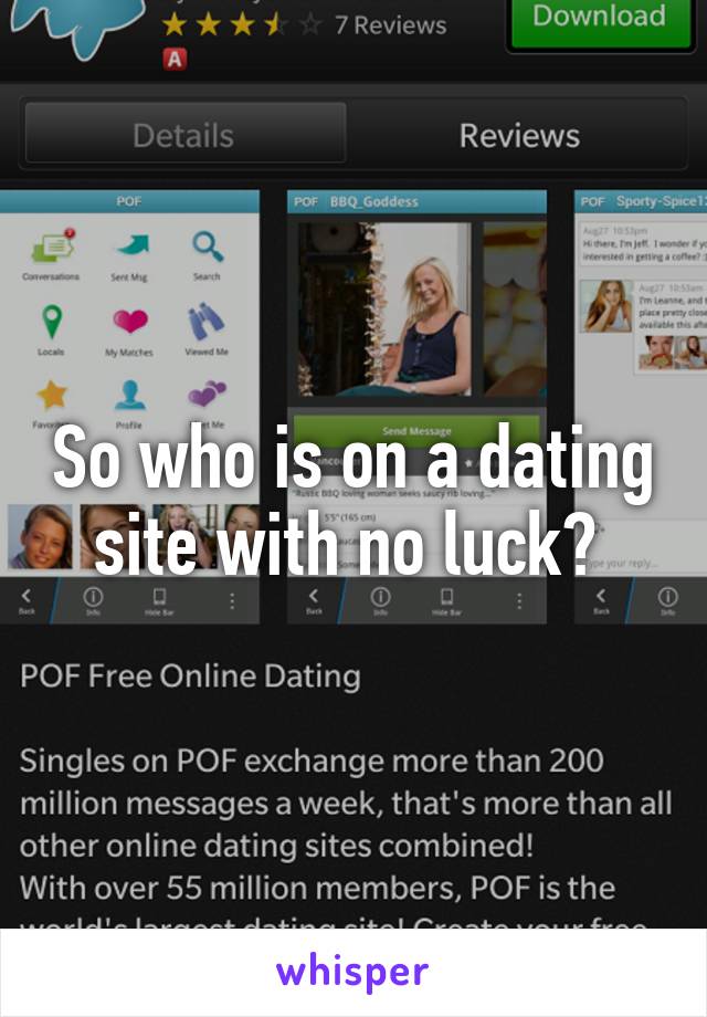 So who is on a dating site with no luck? 