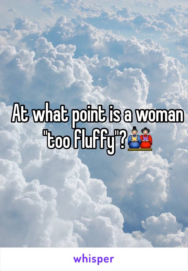 At what point is a woman "too fluffy"?🎎