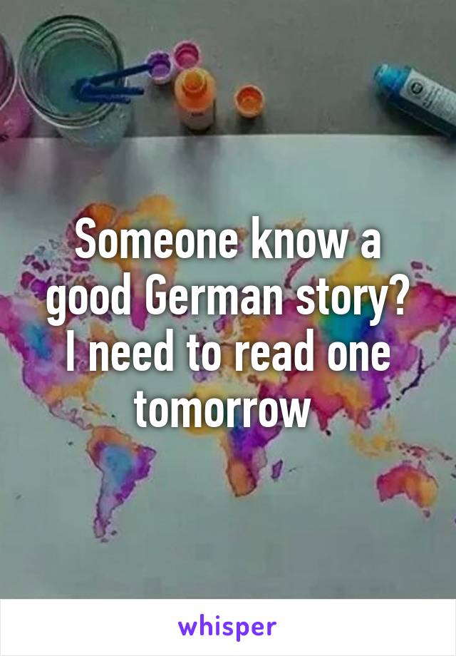 Someone know a good German story?
I need to read one tomorrow 