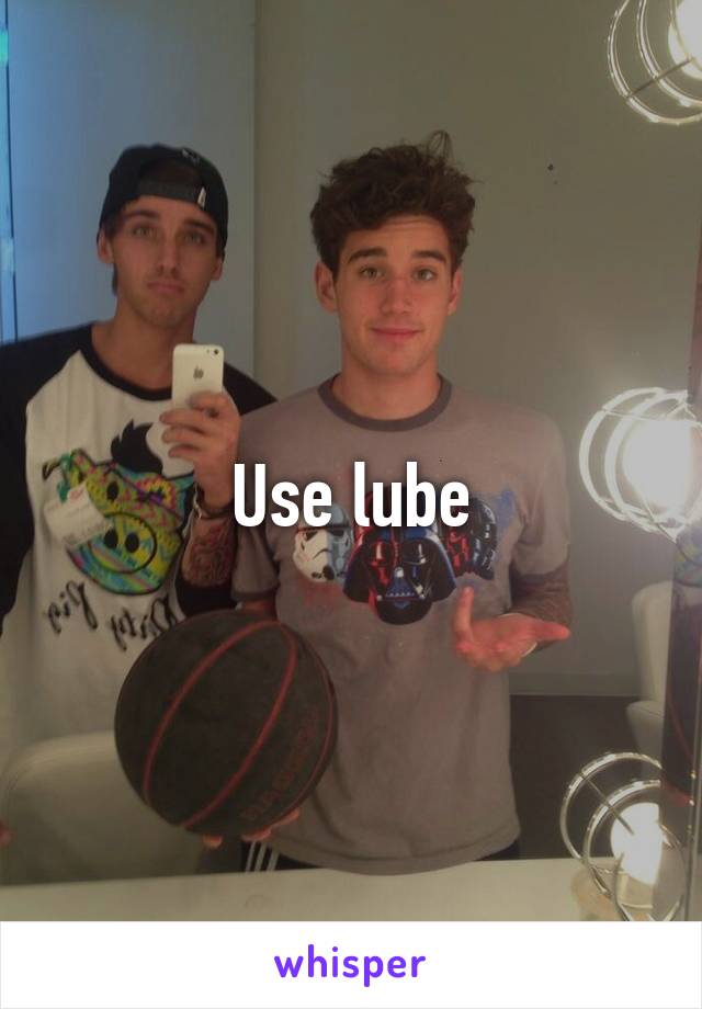 Use lube