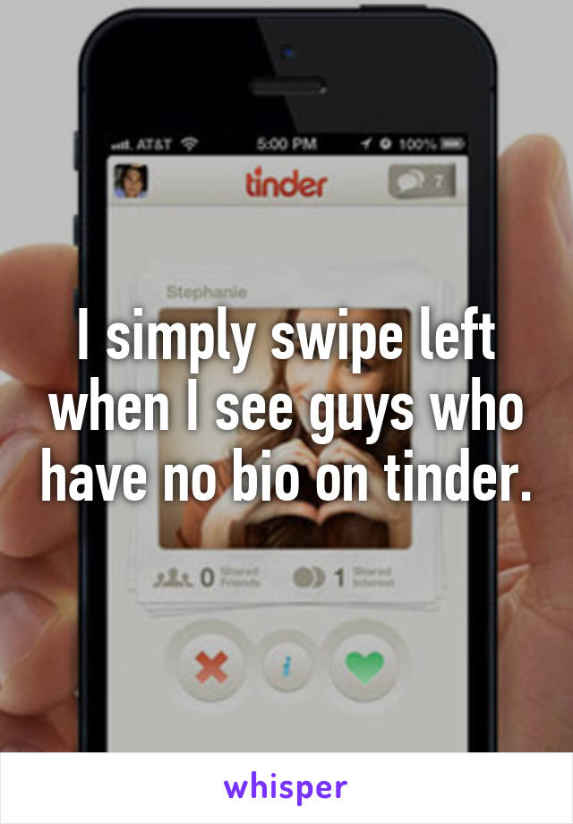 I simply swipe left when I see guys who have no bio on tinder.