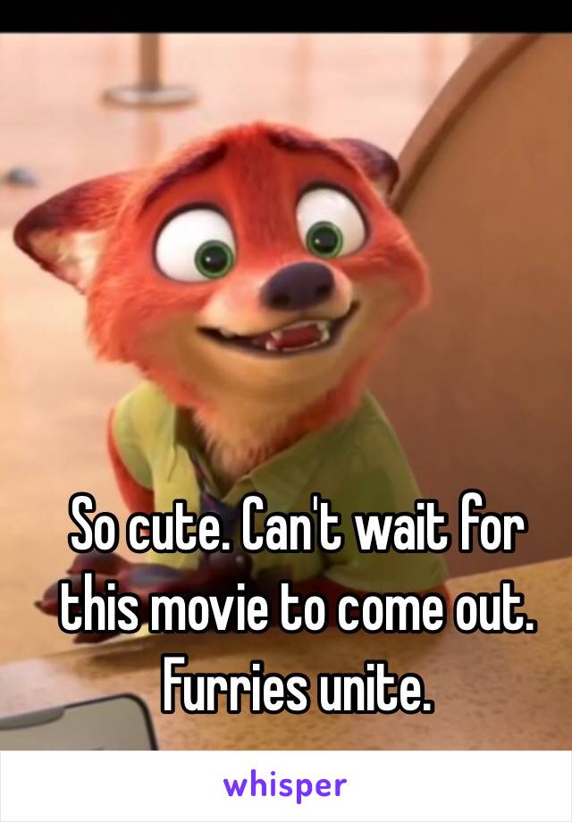 So cute. Can't wait for this movie to come out.         Furries unite. 