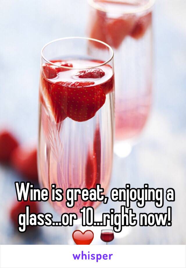 Wine is great, enjoying a glass...or 10...right now! ❤️🍷