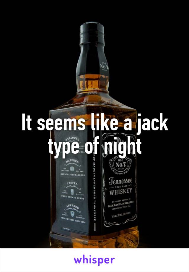 It seems like a jack type of night