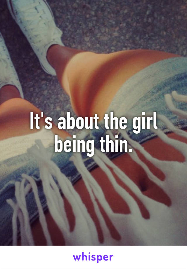 It's about the girl being thin.