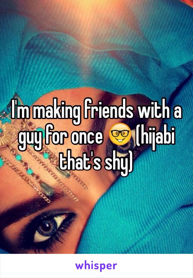 I'm making friends with a guy for once 🤓 (hijabi that's shy) 