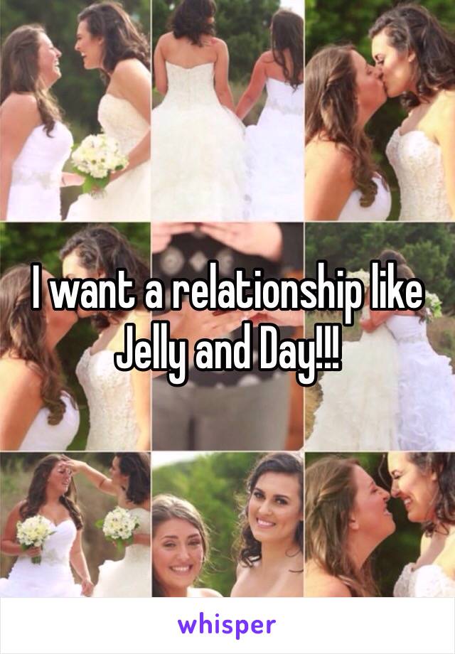 I want a relationship like Jelly and Day!!!