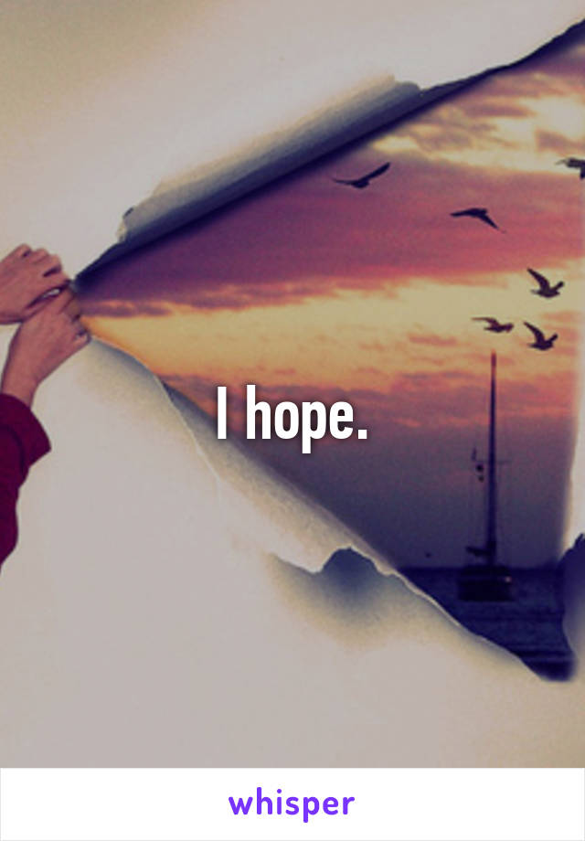 I hope.