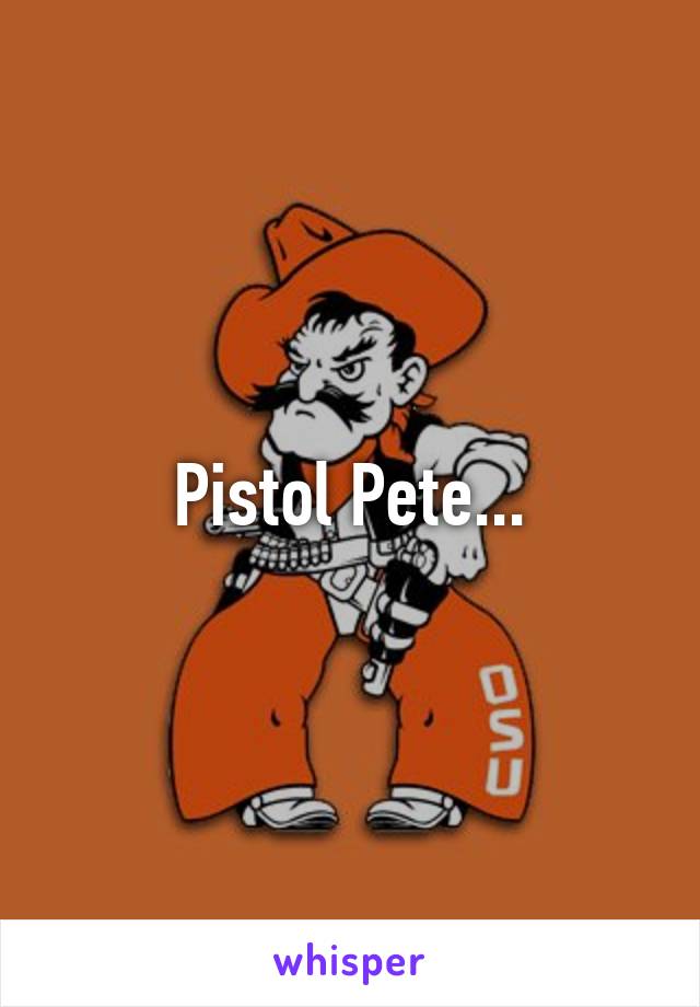 Pistol Pete...