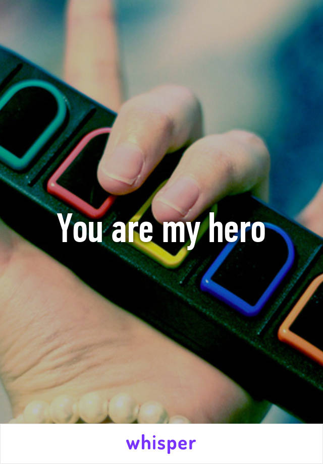 You are my hero