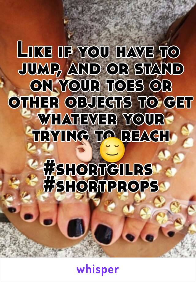 Like if you have to jump, and or stand on your toes or other objects to get whatever your trying to reach 👌😌 
#shortgilrs #shortprops