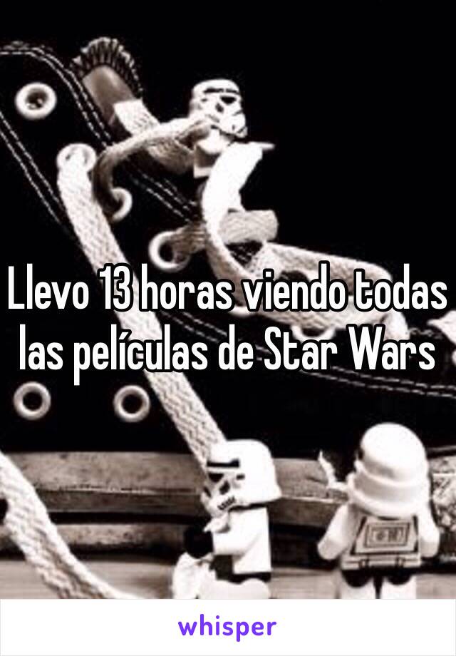 Llevo 13 horas viendo todas las películas de Star Wars