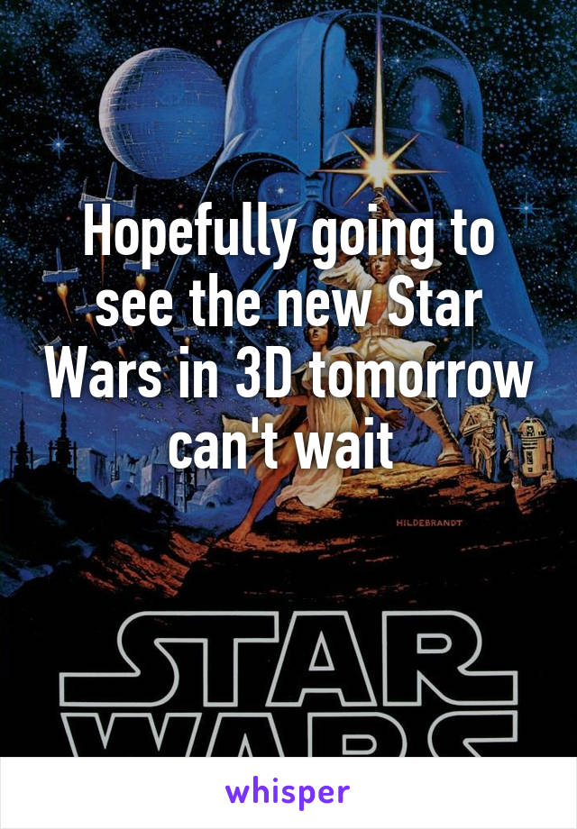 Hopefully going to see the new Star Wars in 3D tomorrow can't wait 

