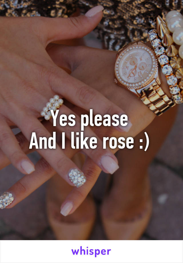 Yes please 
And I like rose :) 