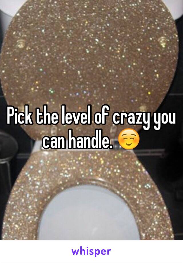 Pick the level of crazy you can handle. ☺️