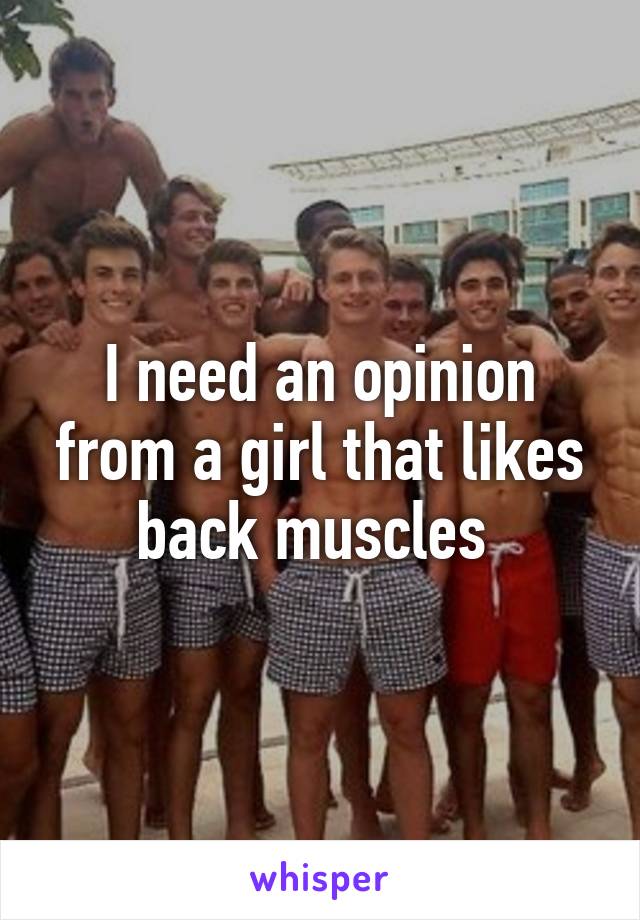 I need an opinion from a girl that likes back muscles 