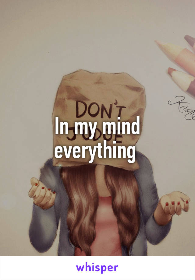 In my mind everything 