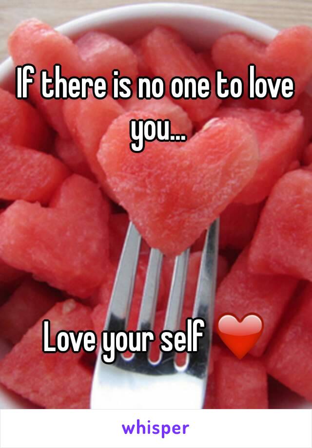 If there is no one to love you...




Love your self ❤