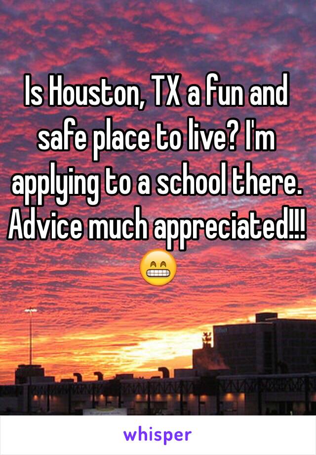 Is Houston, TX a fun and safe place to live? I'm applying to a school there. Advice much appreciated!!! 😁