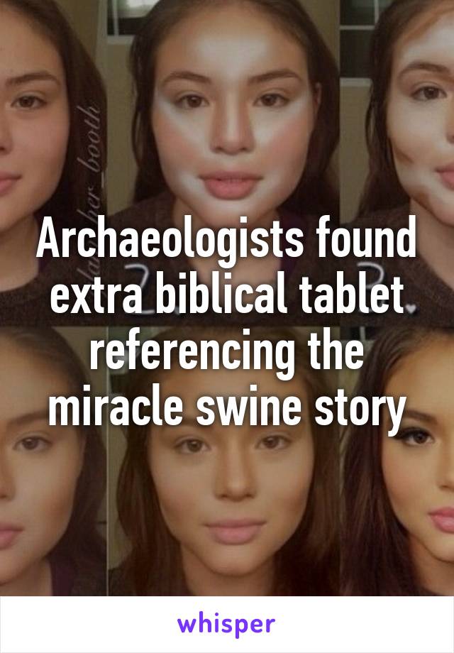 Archaeologists found extra biblical tablet referencing the miracle swine story