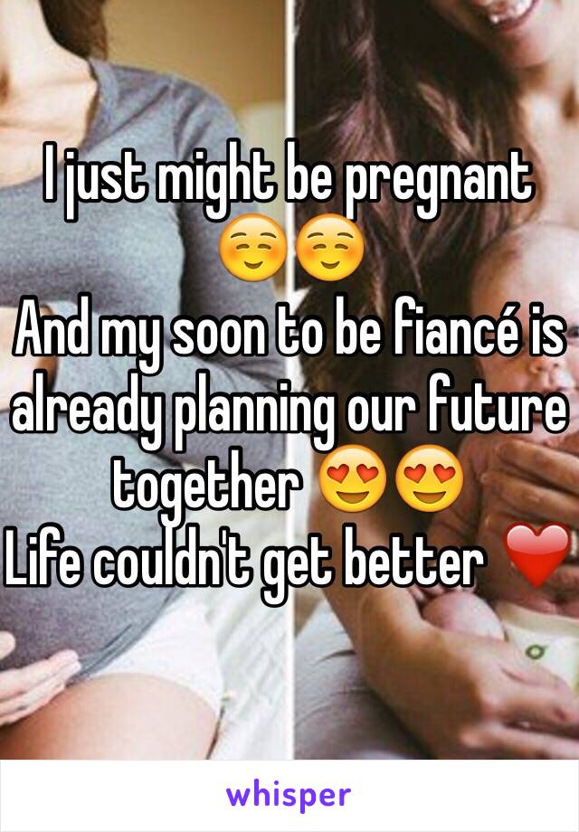 I just might be pregnant ☺️☺️
And my soon to be fiancé is already planning our future together 😍😍
Life couldn't get better ❤️