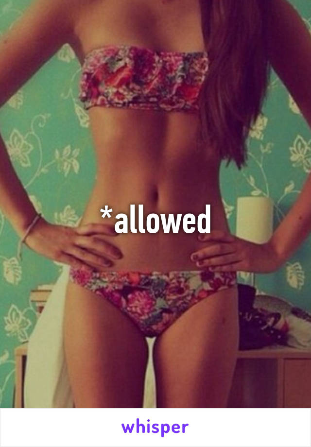 *allowed