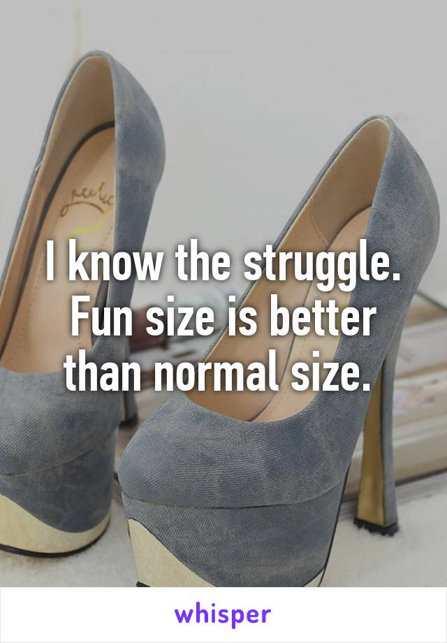 I know the struggle. Fun size is better than normal size. 