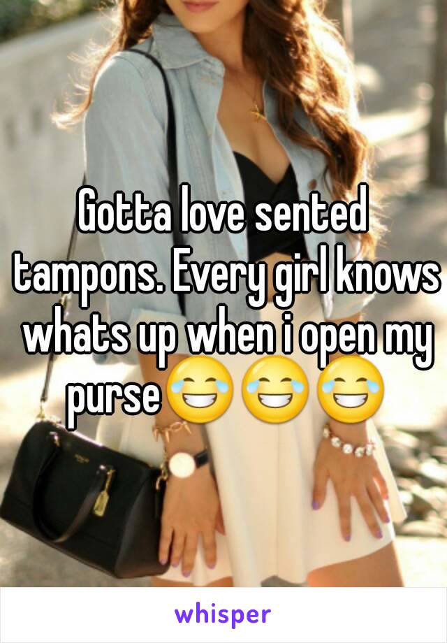 Gotta love sented tampons. Every girl knows whats up when i open my purse😂😂😂