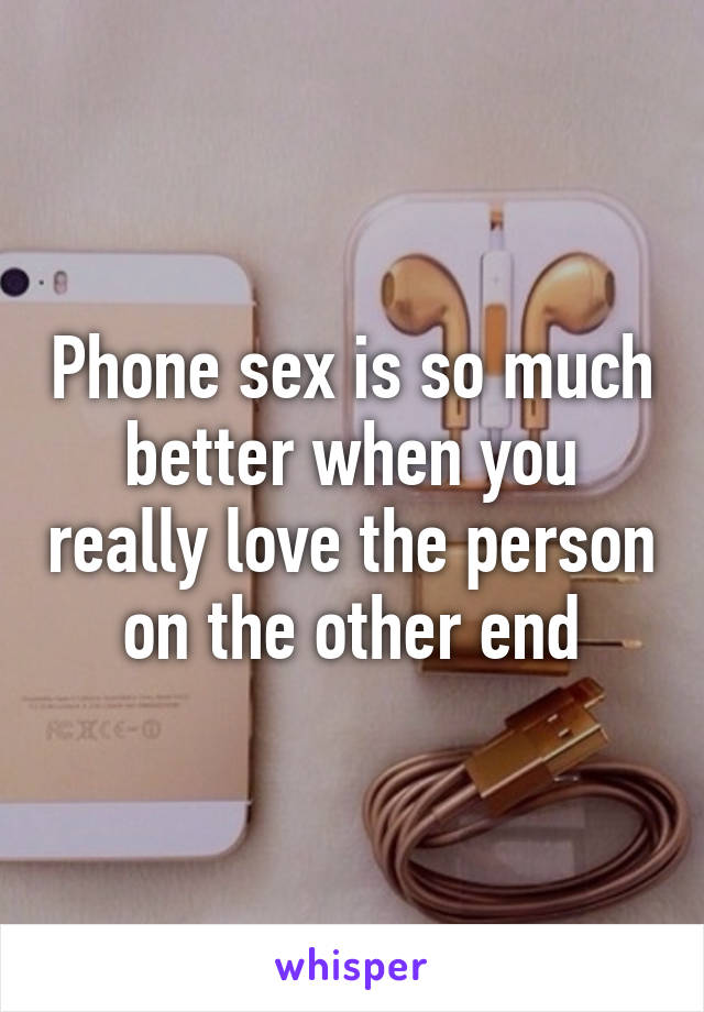 Phone sex is so much better when you really love the person on the other end