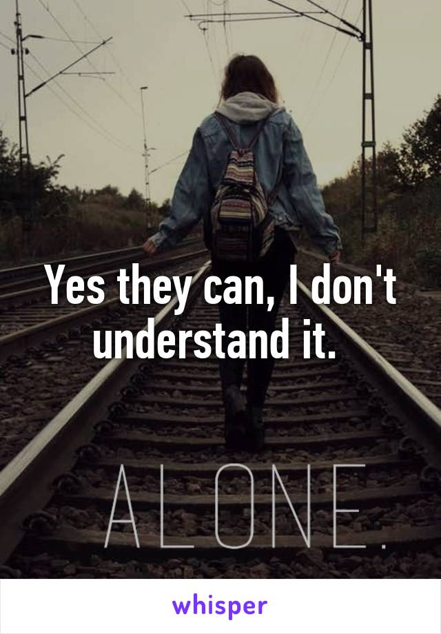 Yes they can, I don't understand it. 